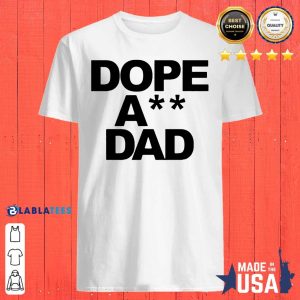 Good Dope Ass Dad Funny Shirt