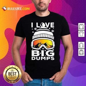 Good I Love Big Dumps Snowborading Goggles Shirt