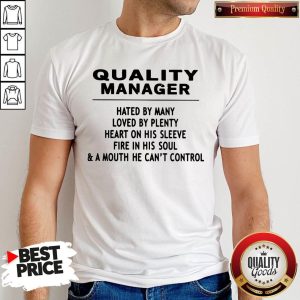 Quality Manager Hated By Many Loved By Plenty Heart On His Sleeve Fire In His Soul & A Mouth He Can't Control Shirt