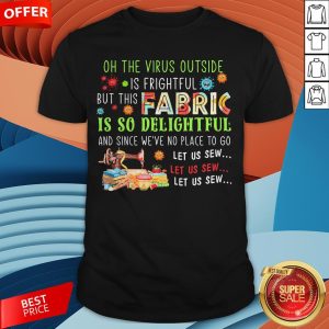 On The Virus Outside Is Frightful But This Fabric Is So Delightful Shirt