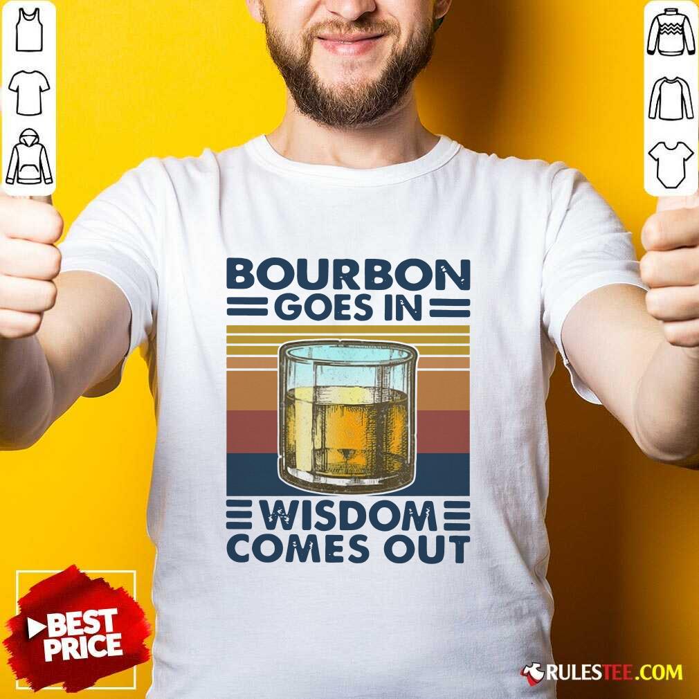 Happy Bourbon Goes In Wisdom Comes Out Vintage Shirt