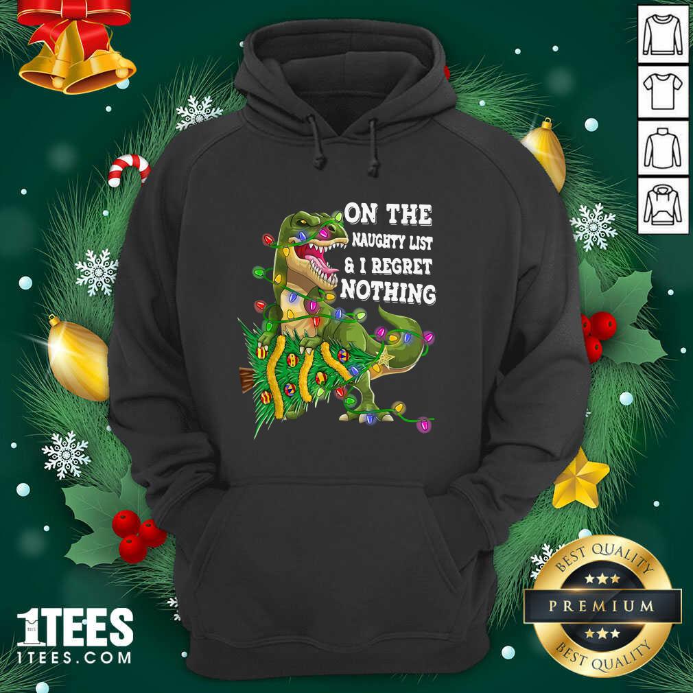 Happy Dinosaur Trex On The Naughty List And I Regret Nothing Christmas Shirt