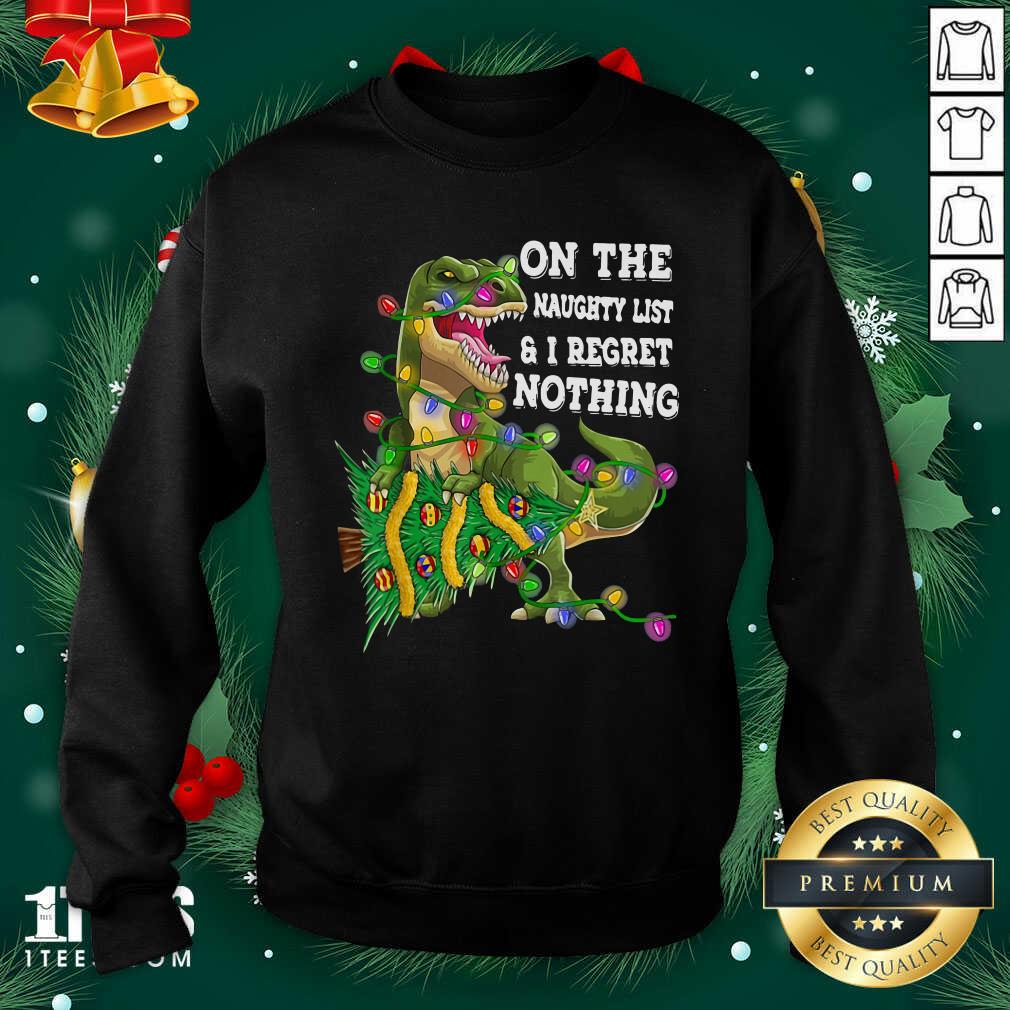 Happy Dinosaur Trex On The Naughty List And I Regret Nothing Christmas Shirt