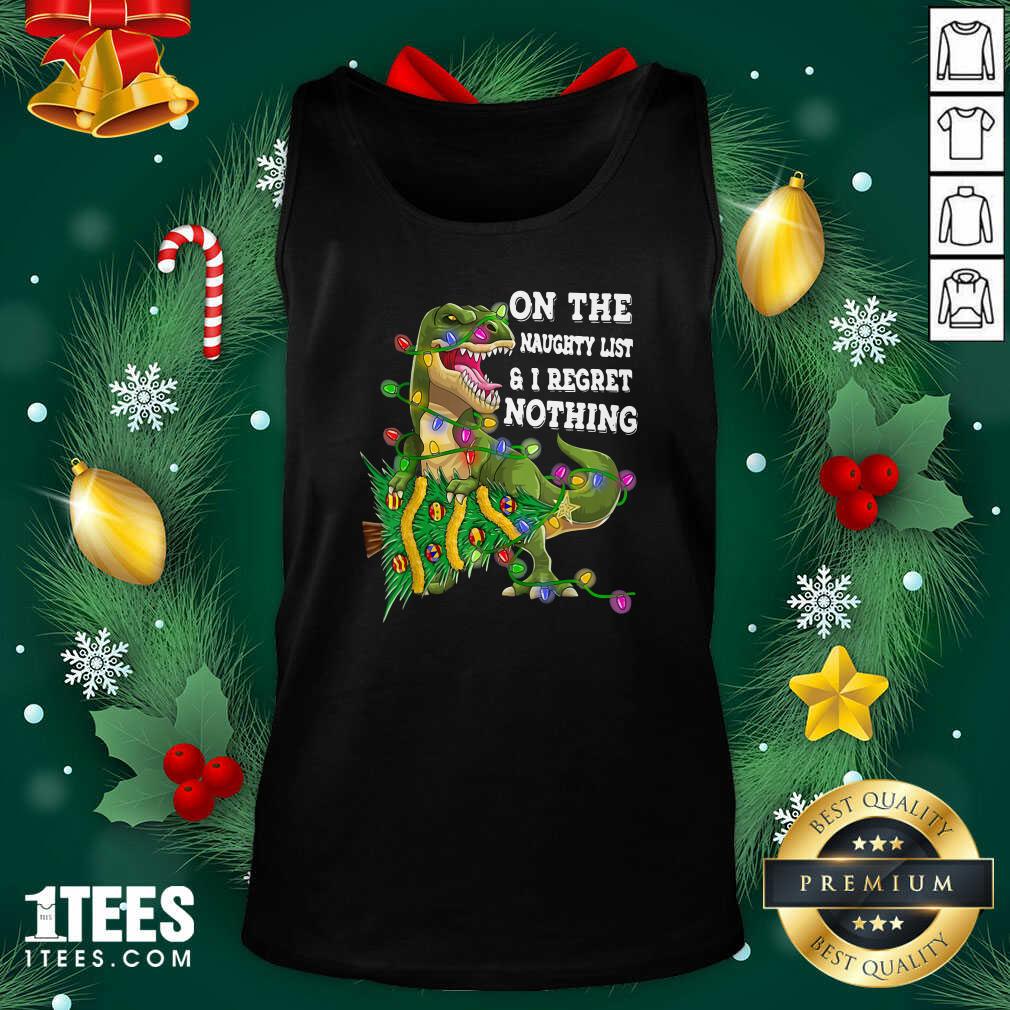 Happy Dinosaur Trex On The Naughty List And I Regret Nothing Christmas Shirt