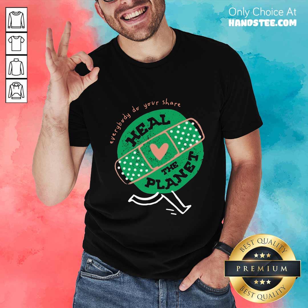 Happy Everybody Do Your Share Heal The Planet Earth Day Shirt