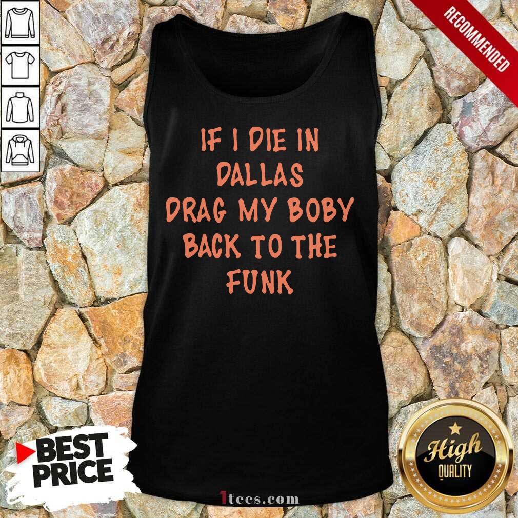 Happy If I Die In Dallas Drag My Boby Back To The Funk Shirt