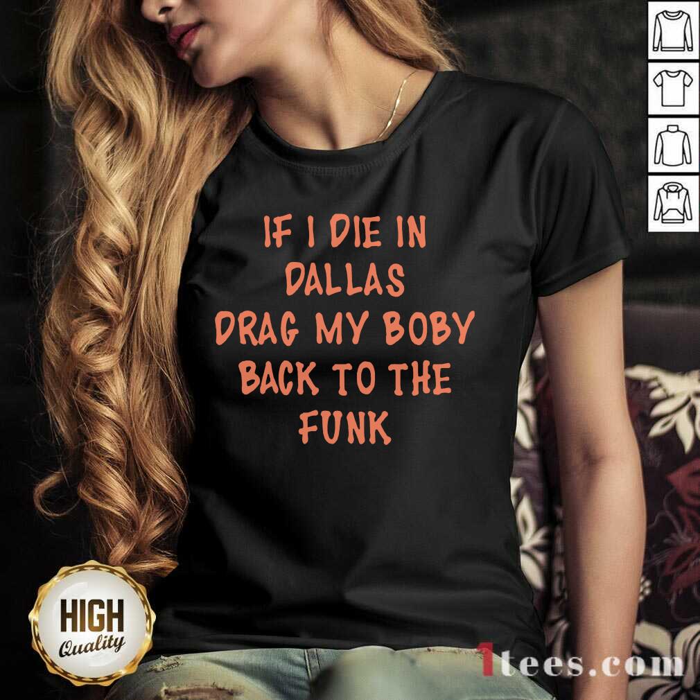Happy If I Die In Dallas Drag My Boby Back To The Funk Shirt