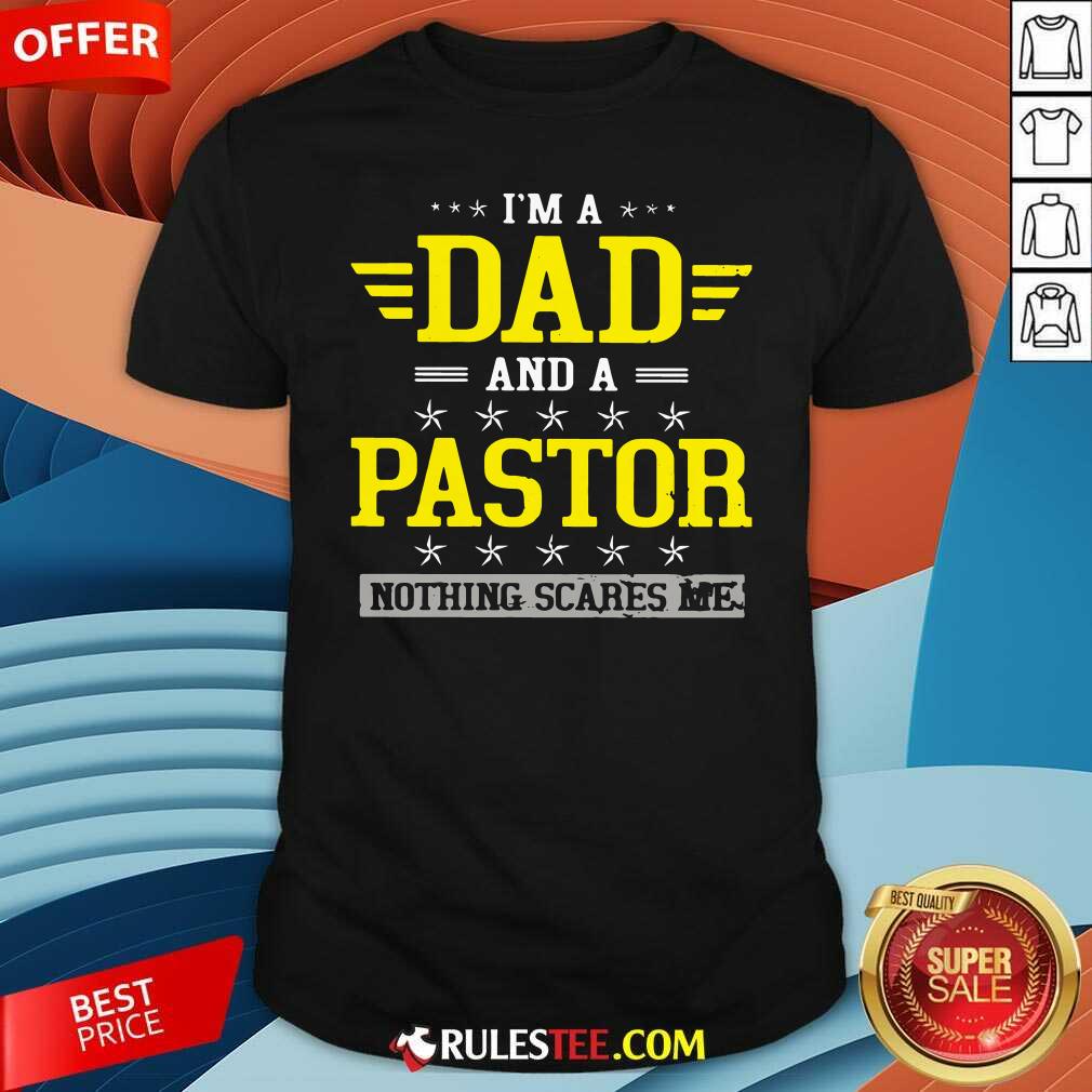 Happy Im A Dad And A Pastor Nothing Scares Me Shirt