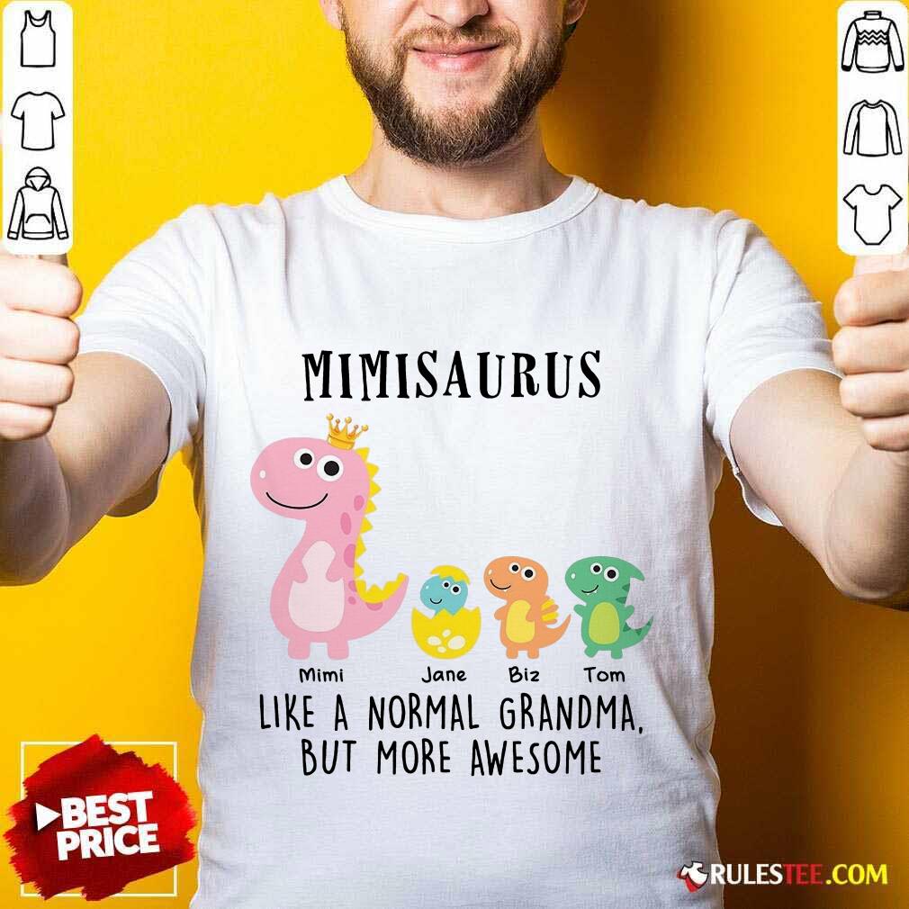 Happy Mimisaurus Like A Normal Grandma But More Awesome Shirt