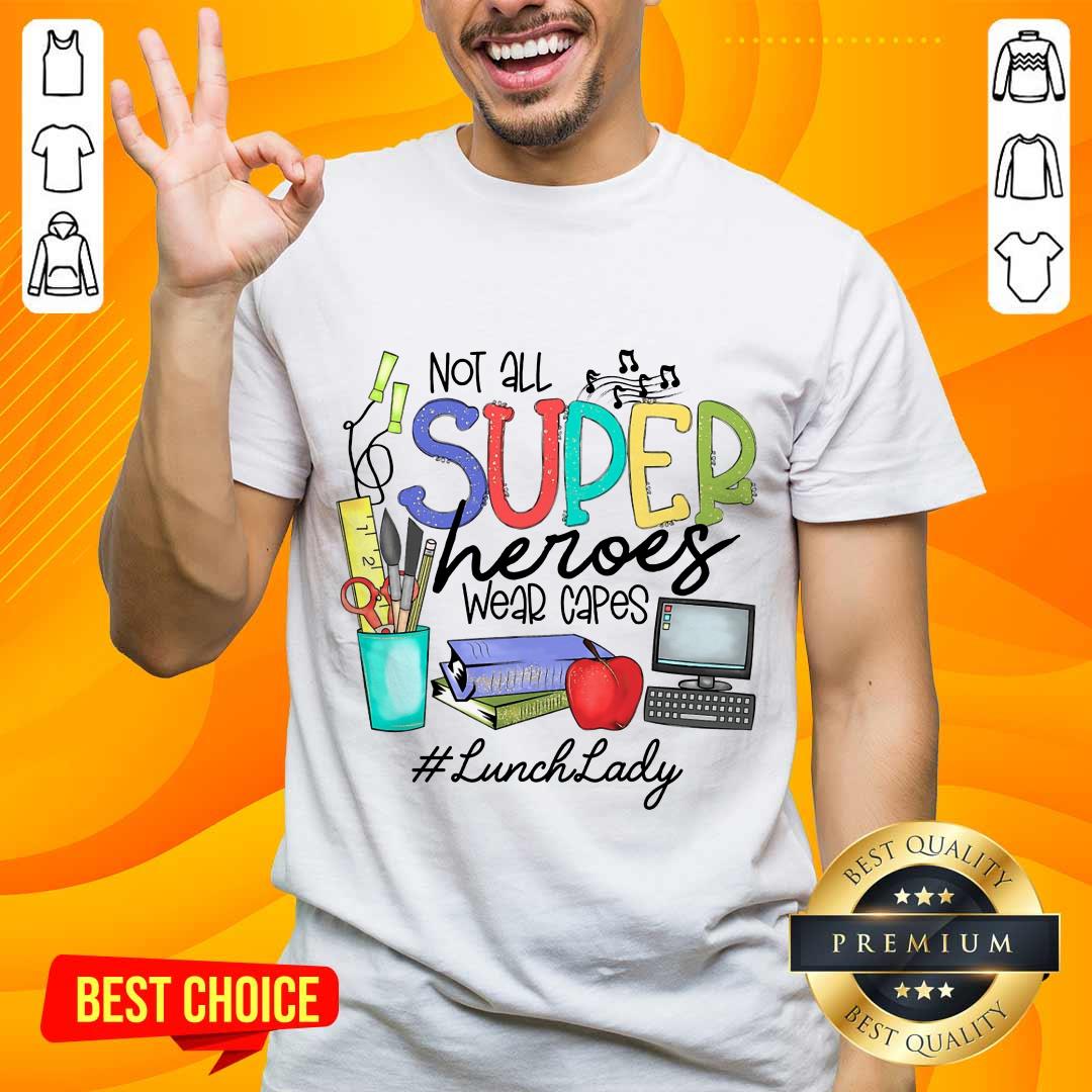 Happy Not All Superheroes Wear Capes Lunch Lady Shirt