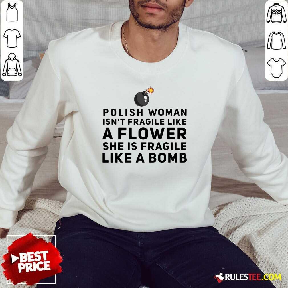 Happy Polish Woman Isnt Fragile Like A Flower She Is Fragile Like A Bomb Shirt
