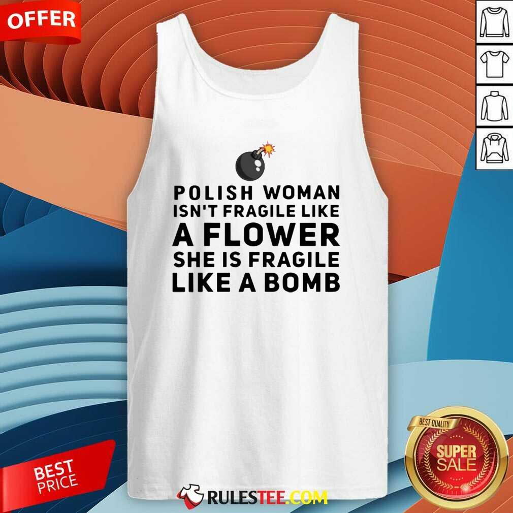 Happy Polish Woman Isnt Fragile Like A Flower She Is Fragile Like A Bomb Shirt