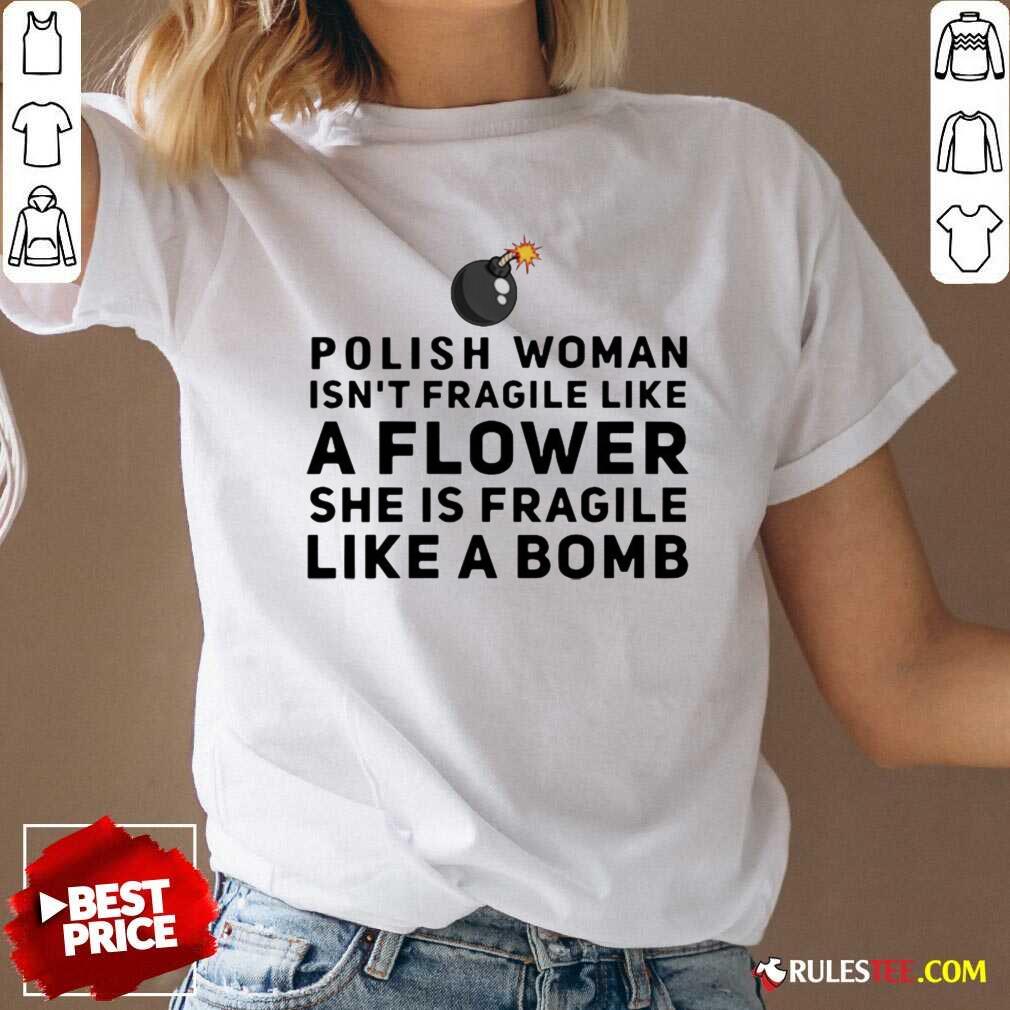 Happy Polish Woman Isnt Fragile Like A Flower She Is Fragile Like A Bomb Shirt