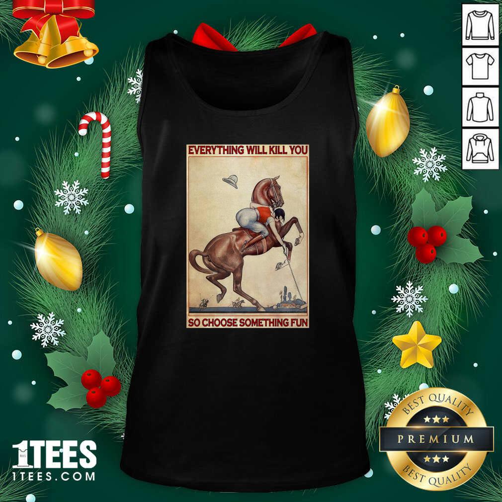 Happy Polo Girl Everything Will Kill You So Choose Something Fun Shirt