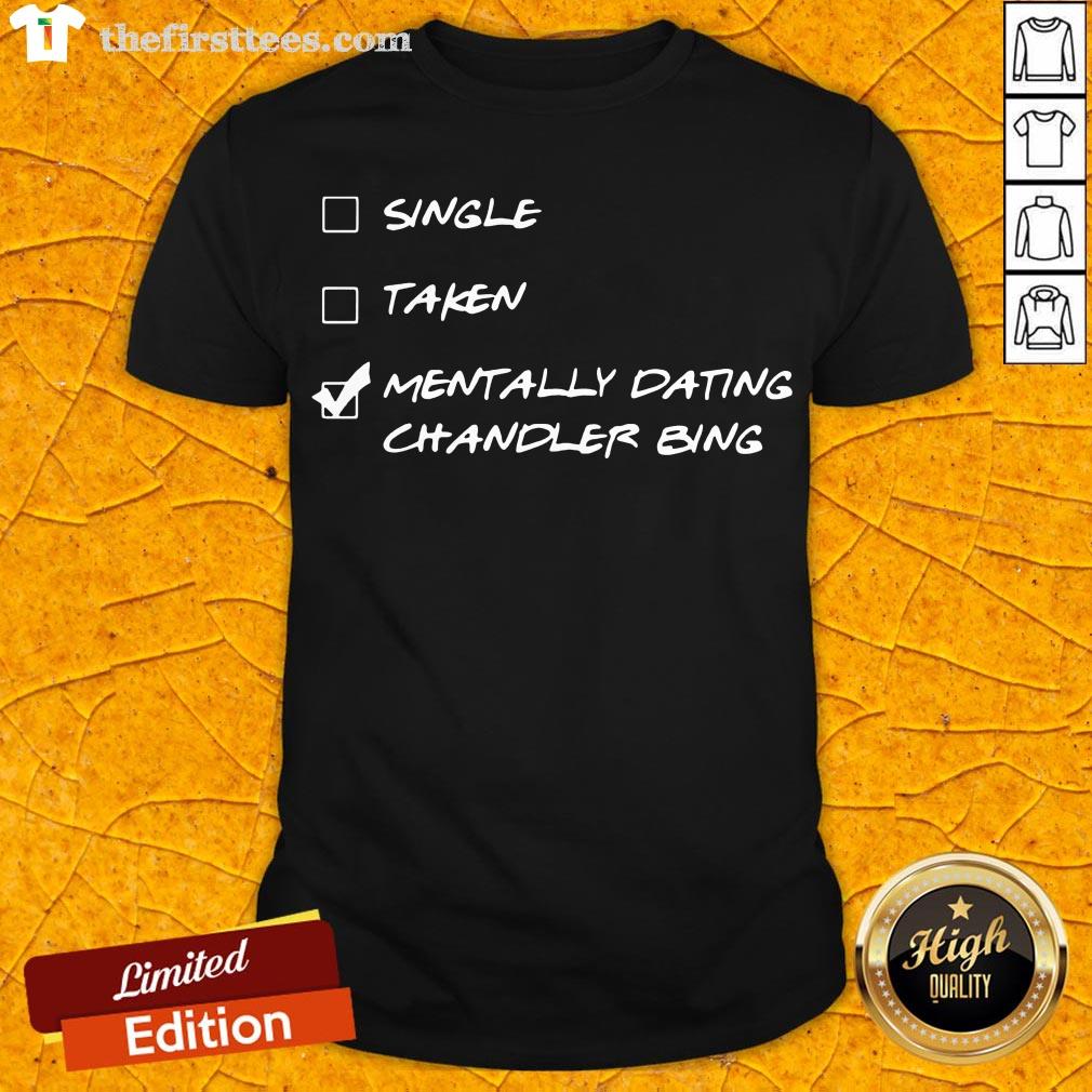 Happy Single Taken Mentally Dating Chandler Bing Shirt