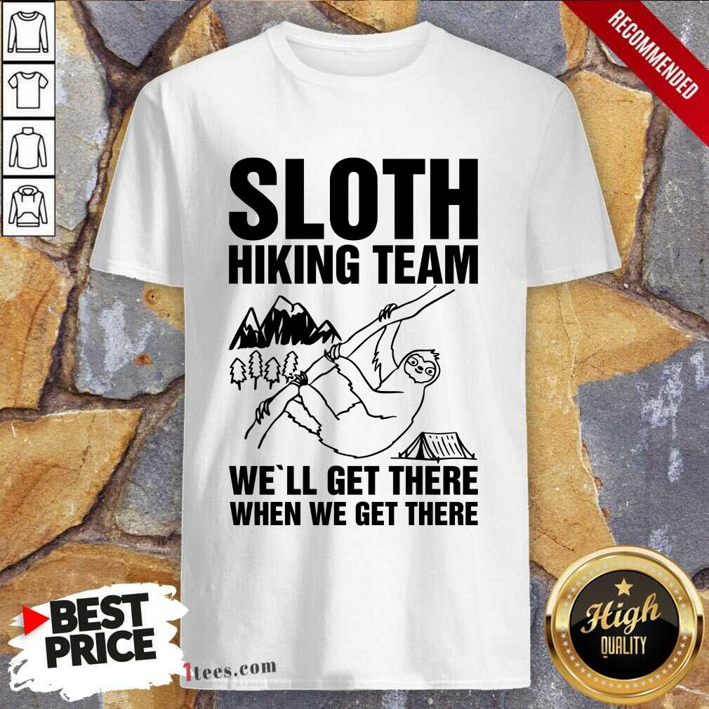 Happy Sloth Hiking Team Well Get There When We Get There Shirt