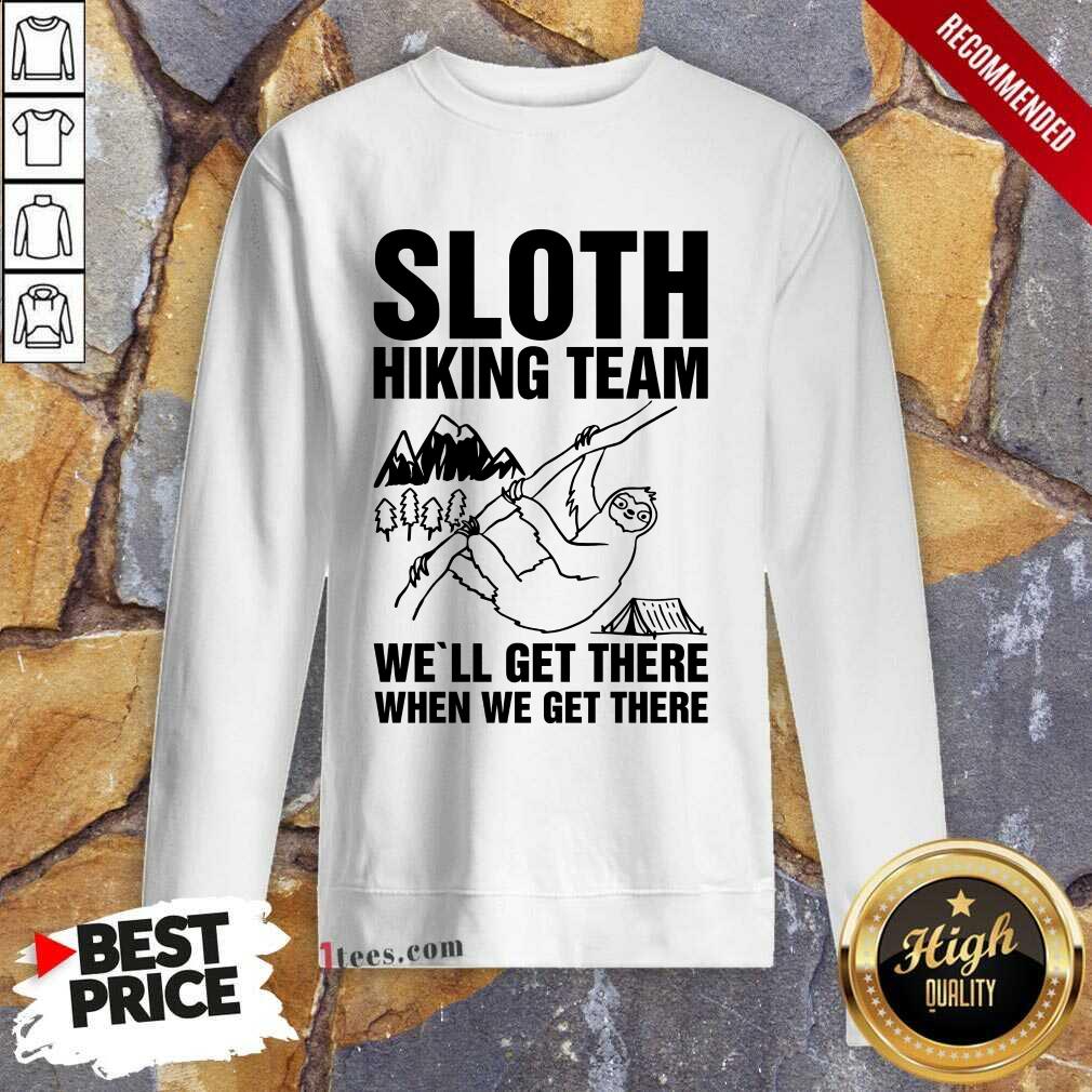 Happy Sloth Hiking Team Well Get There When We Get There Shirt