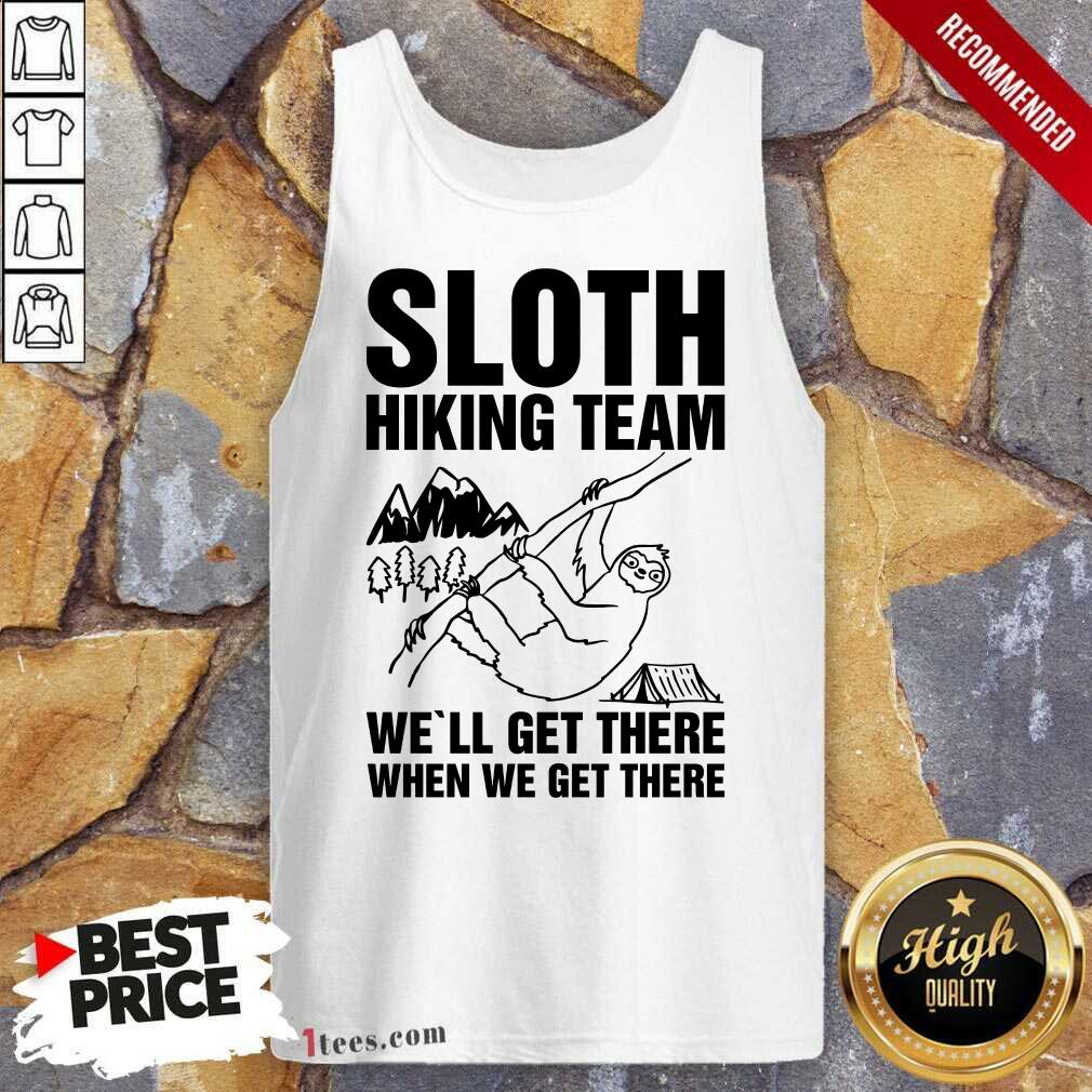 Happy Sloth Hiking Team Well Get There When We Get There Shirt