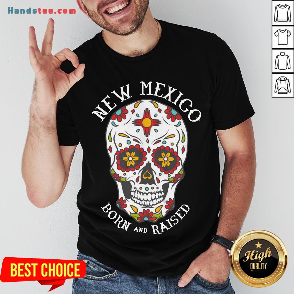 Happy Sugar Skull New Mexico Born And Raised Shirt