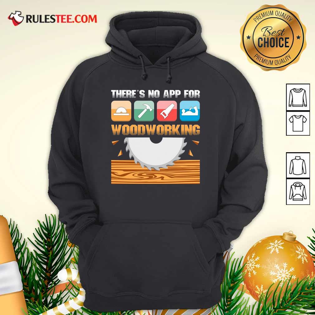 Happy There’s No App For Woodworking Shirt