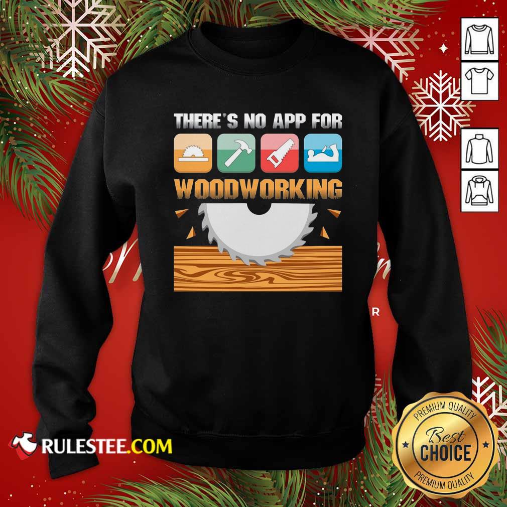 Happy There’s No App For Woodworking Shirt