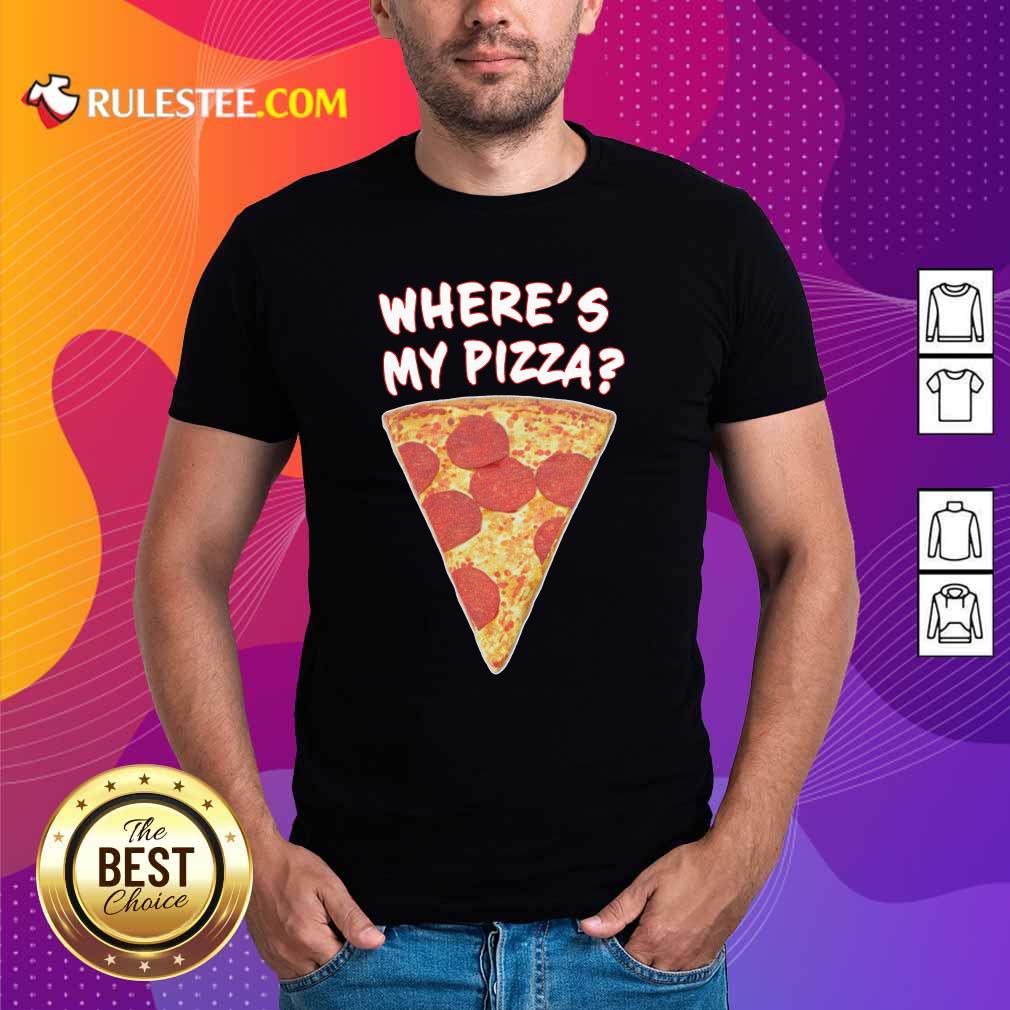 Happy Wheres My Pizza Shirt