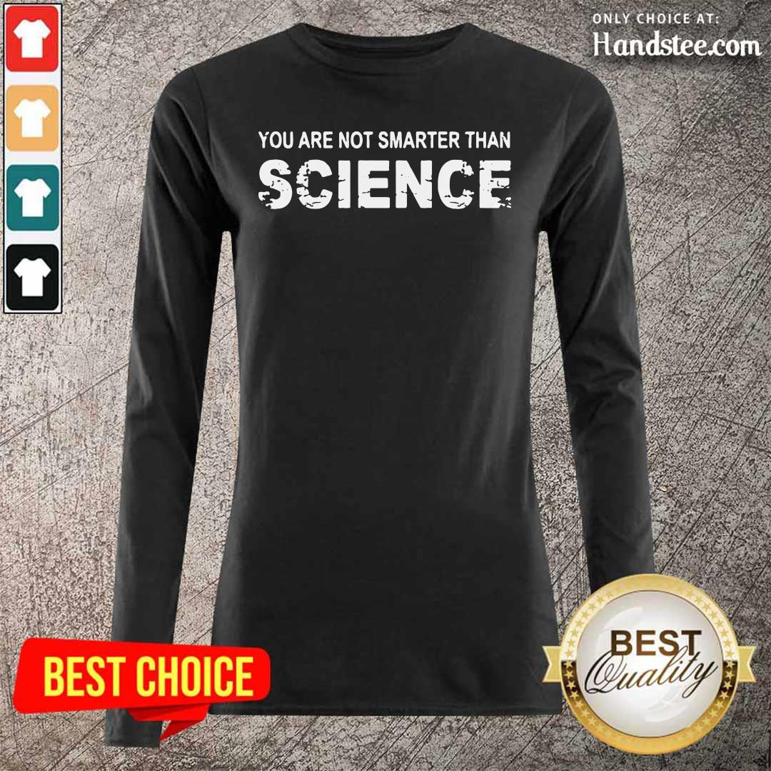 Happy You Are Not Smarter Than Science 7 Shirt