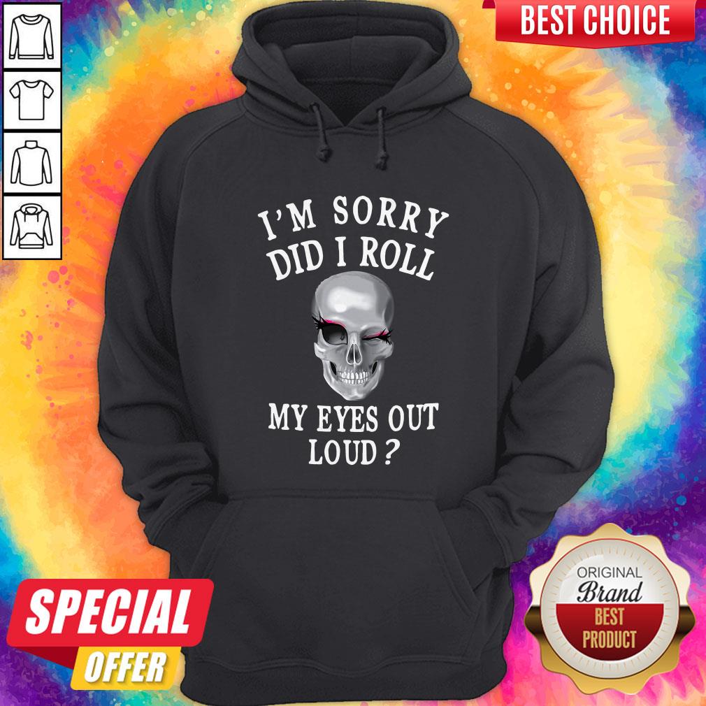 Premium I'm Sorry Did I Roll My Eyes Out Loud Skull Shirt