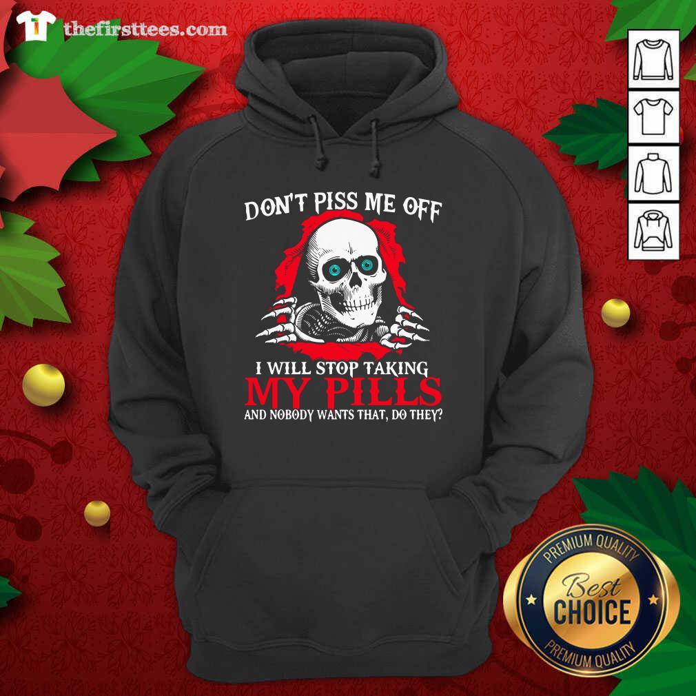 Awesome Skeleton Don’t Piss Me Off I Will Stop Taking My Pills Shirt