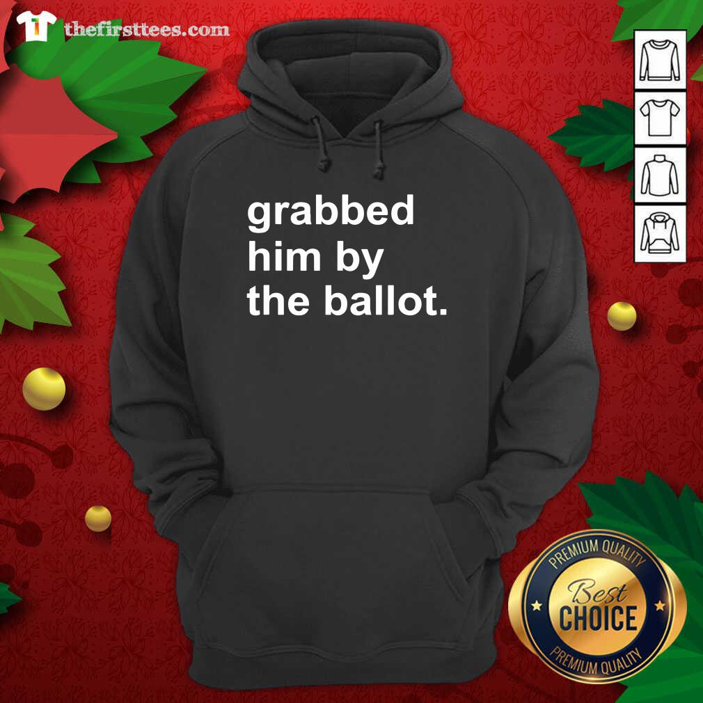 Pretty Grabbed Him By The Ballot Shirt