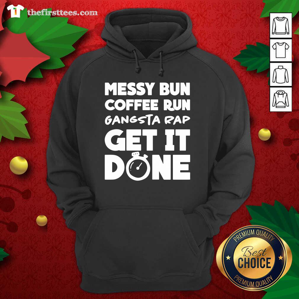 Nice Messy Bun Coffee Run Gangsta Rap Get It Done Shirt