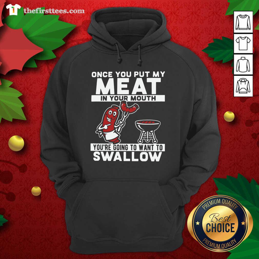 Top Once You Put My Meat In Your Mouth You’re Going To Want To Swallow Shirt