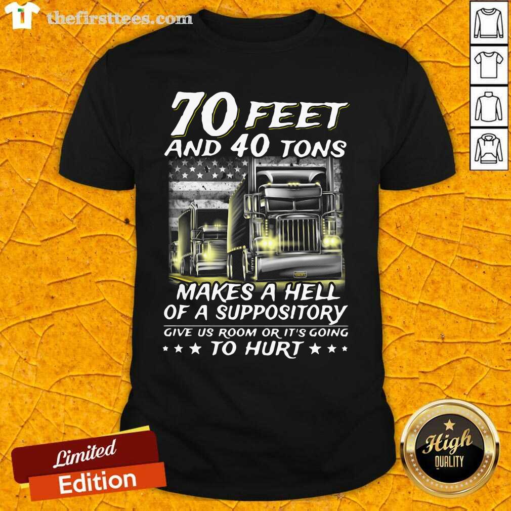 hot-70-feet-and-40-tons-makes-a-hell-of-a-suppository-give-us-room-or-its-going-shirt.jpg