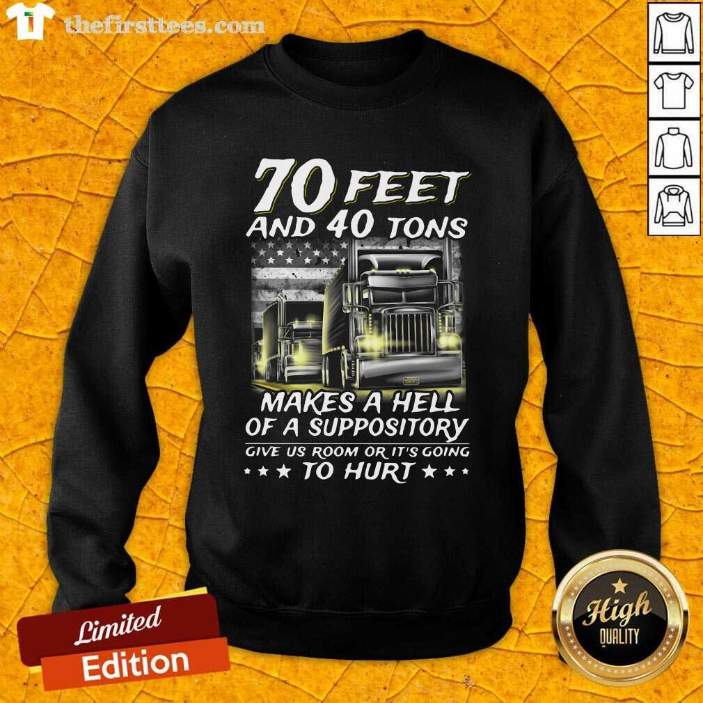 hot-70-feet-and-40-tons-makes-a-hell-of-a-suppository-give-us-room-or-its-going-sweatshirt.jpg