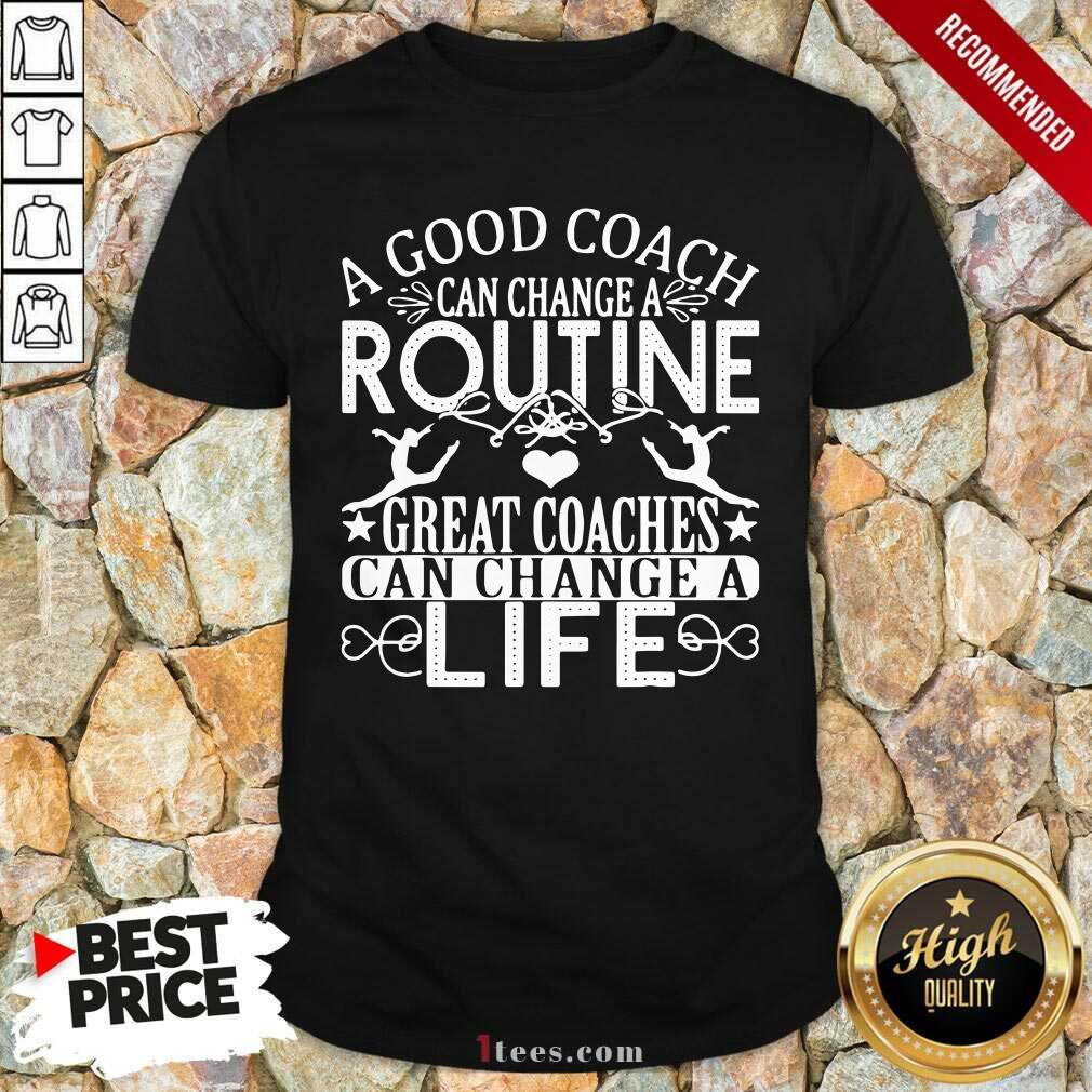 Hot A Good Can Change A Routine Great Coaches Can Change A Life shirt