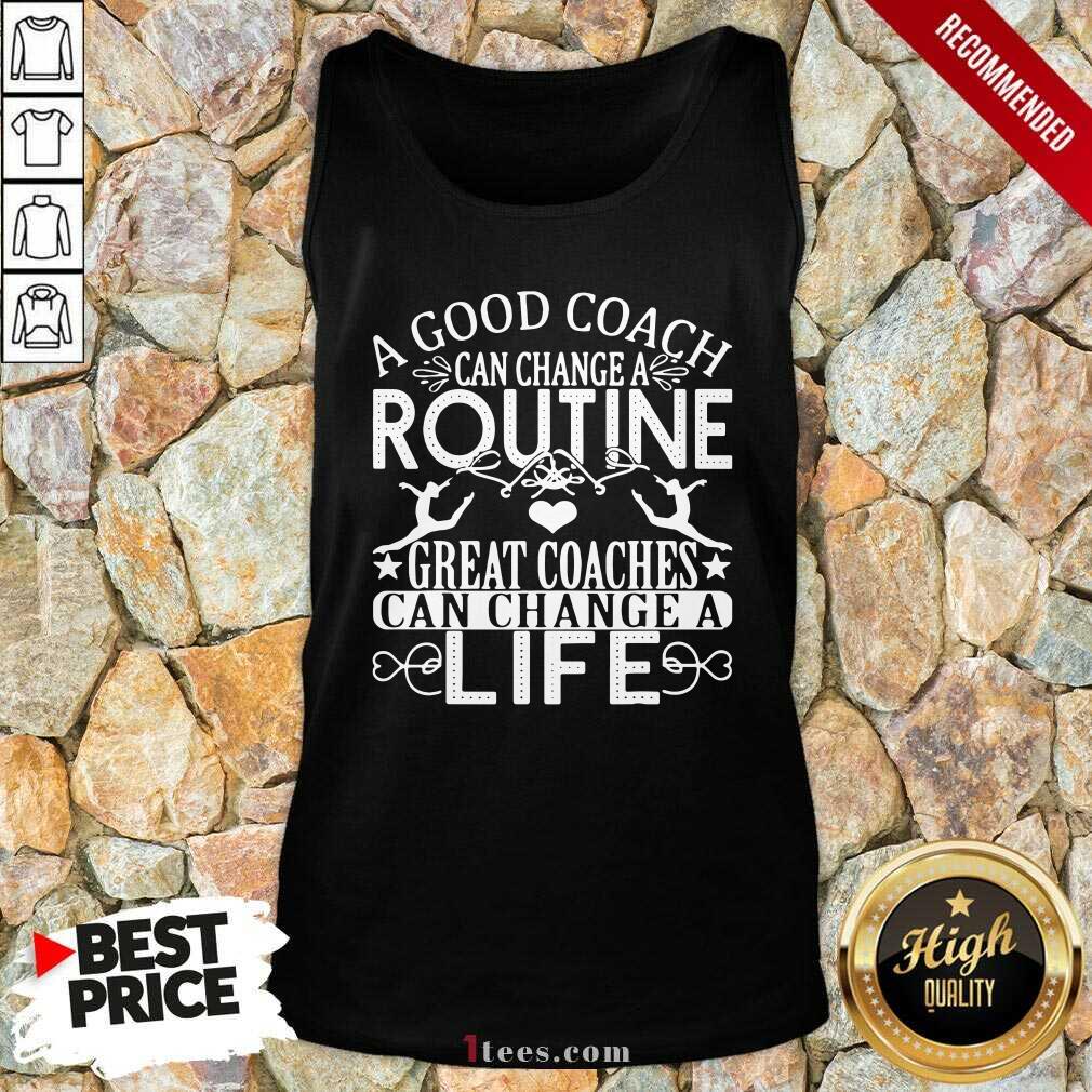 Hot A Good Can Change A Routine Great Coaches Can Change A Life shirt
