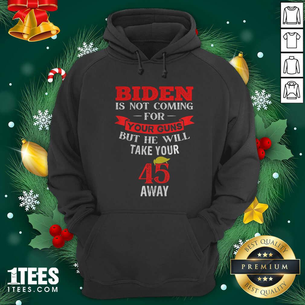 hot-biden-is-not-coming-for-your-guns-but-he-will-take-your-45-away-hair-donlad-trump-hoodie.jpg