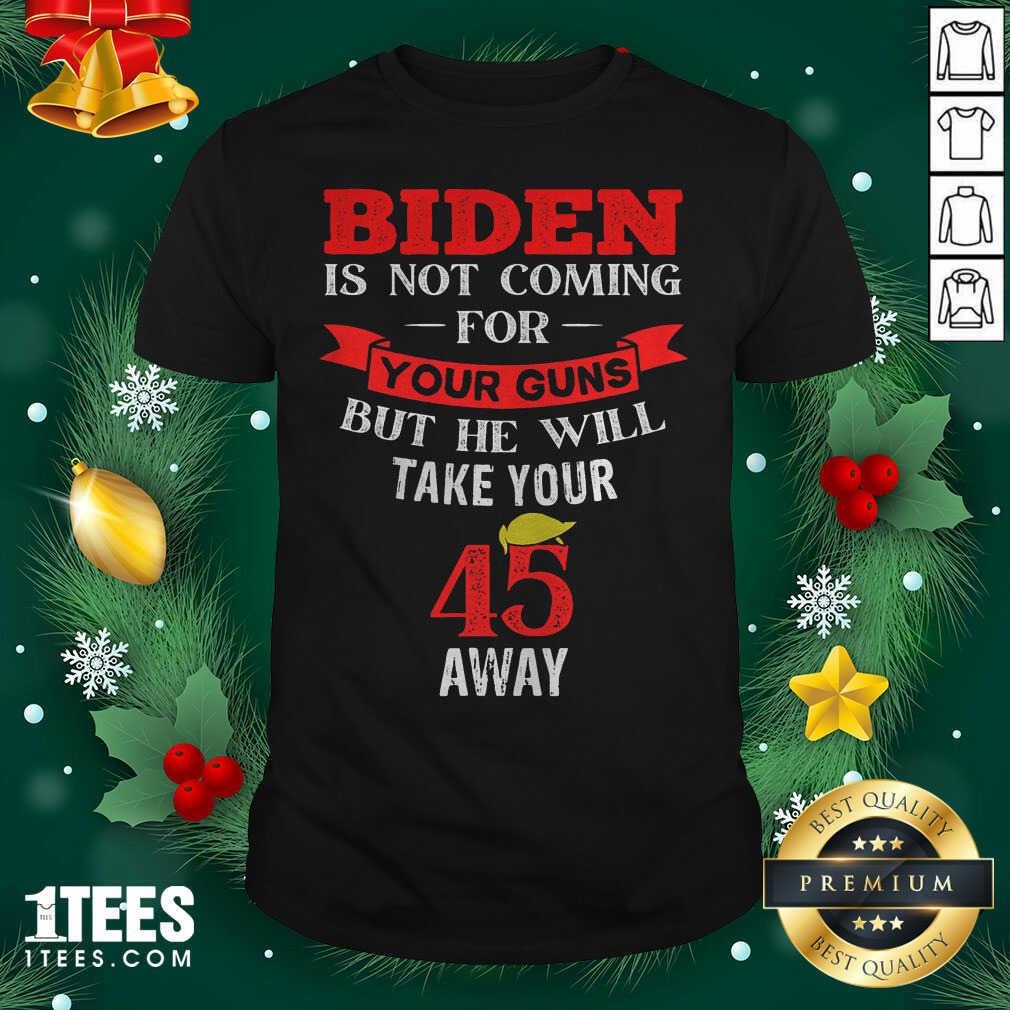 hot-biden-is-not-coming-for-your-guns-but-he-will-take-your-45-away-hair-donlad-trump-shirt.jpg