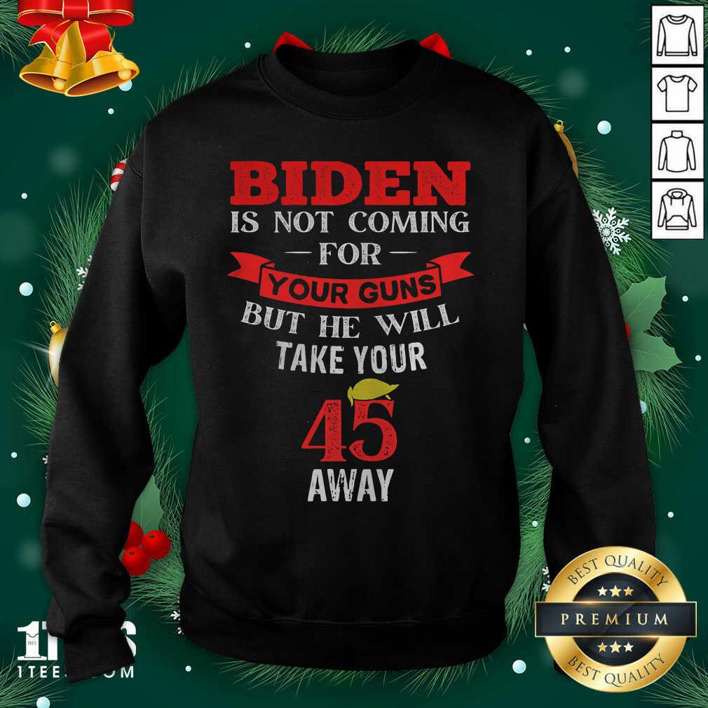 hot-biden-is-not-coming-for-your-guns-but-he-will-take-your-45-away-hair-donlad-trump-sweatshirt.jpg