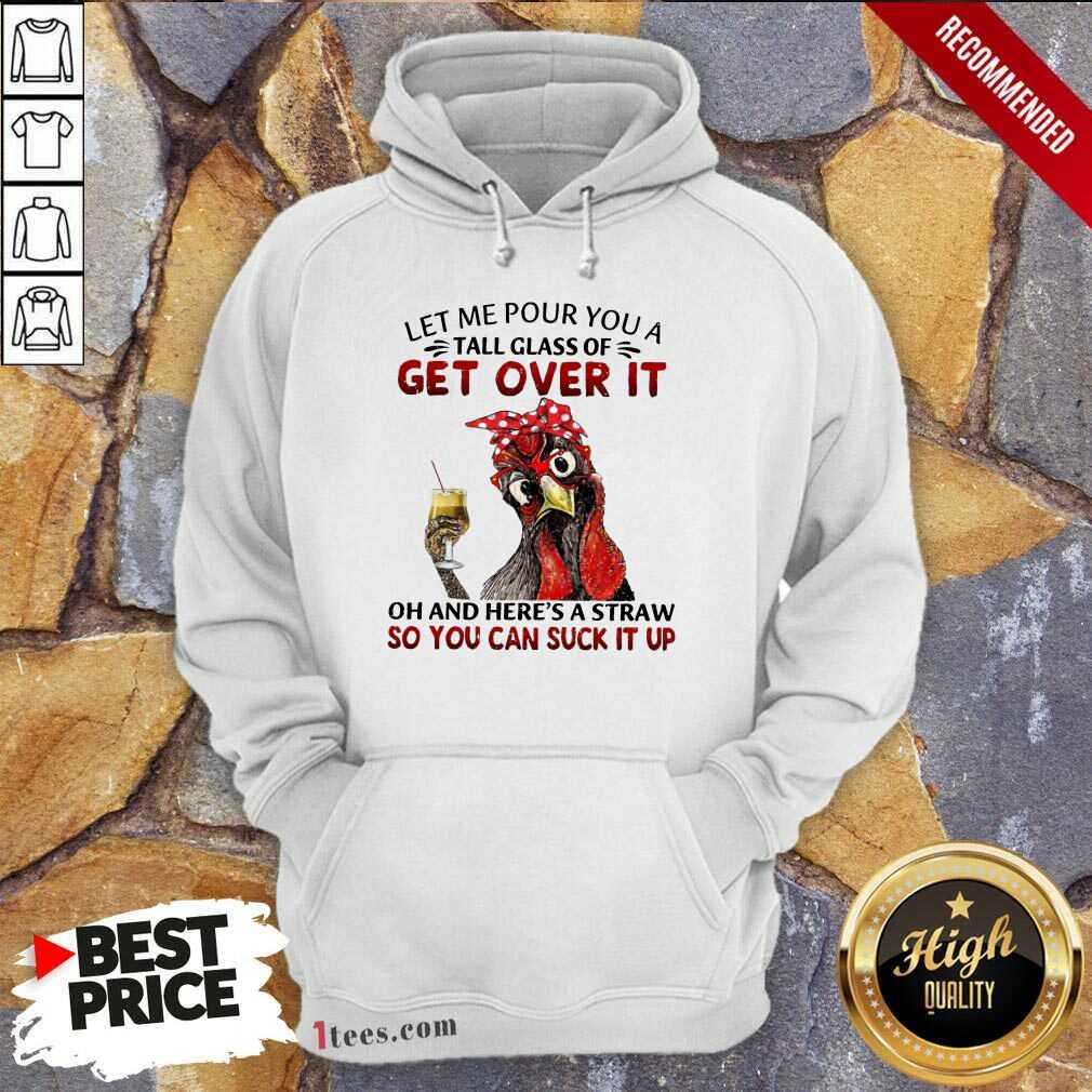 Hot Chicken Let Me Pour You A Tall Glass Of Get Over It Shirt