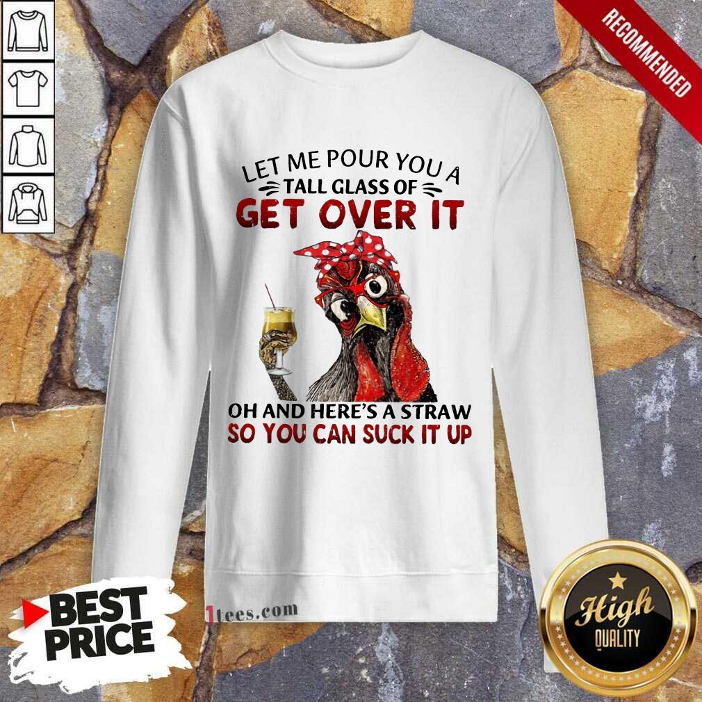 Hot Chicken Let Me Pour You A Tall Glass Of Get Over It Shirt