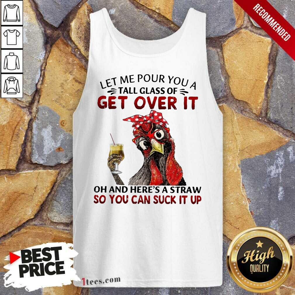 Hot Chicken Let Me Pour You A Tall Glass Of Get Over It Shirt