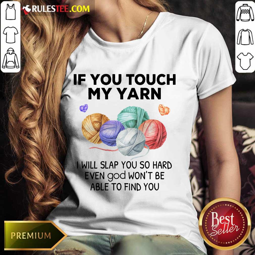 Hot Crochet Knitting If You Touch My Yarn I Will Slap You So Hard Shirt