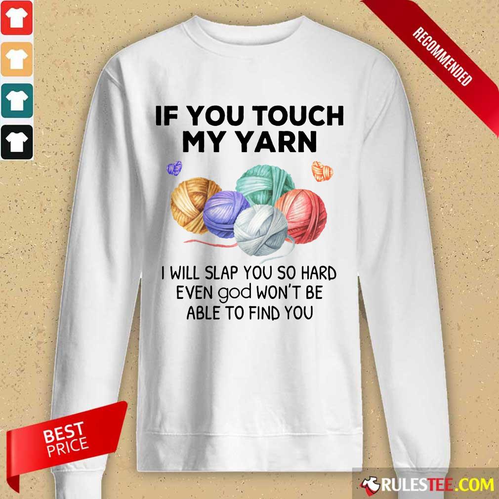 Hot Crochet Knitting If You Touch My Yarn I Will Slap You So Hard Shirt