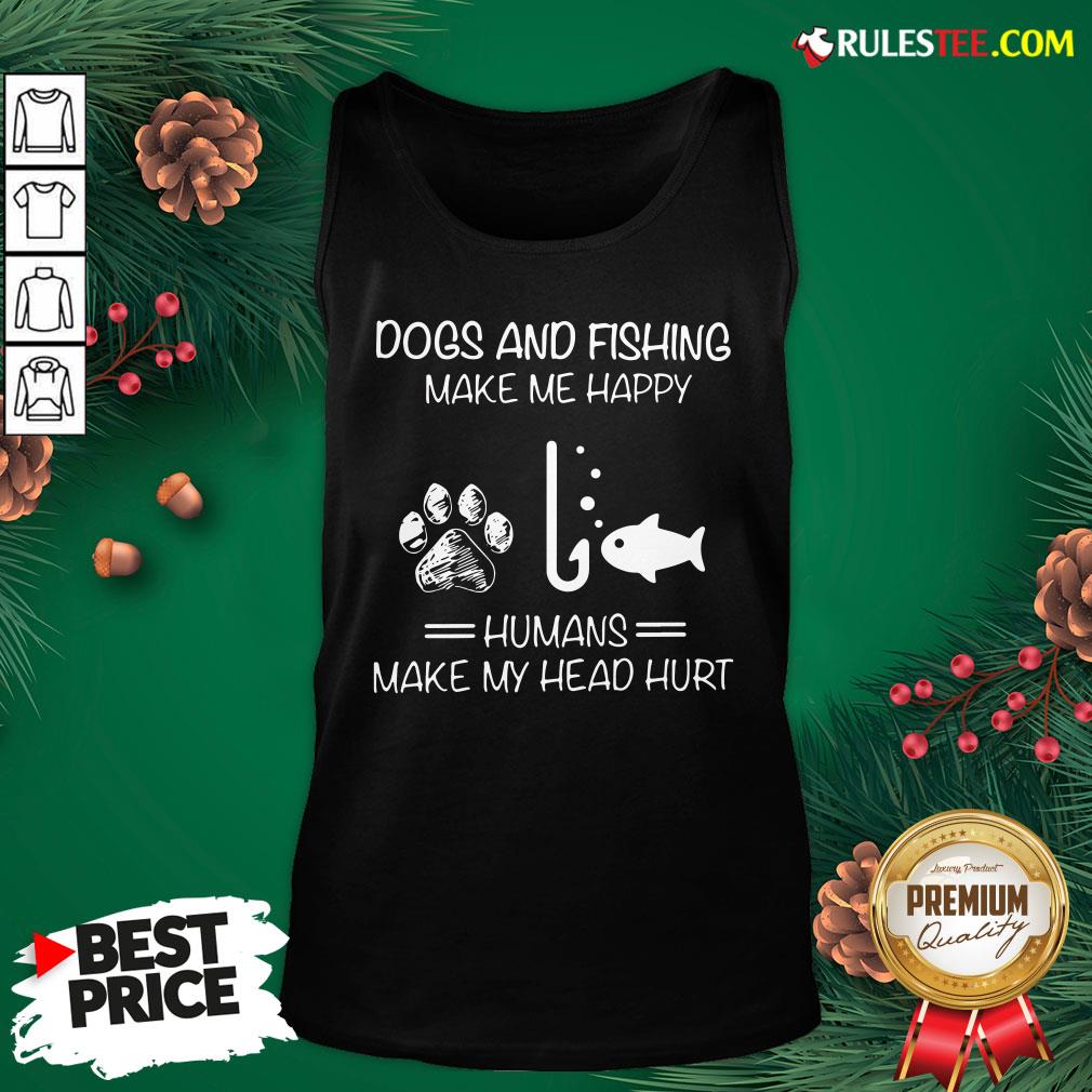 Hot Dogs And Fishing Make Me Happy Humans Make My Head Hurt Shirt