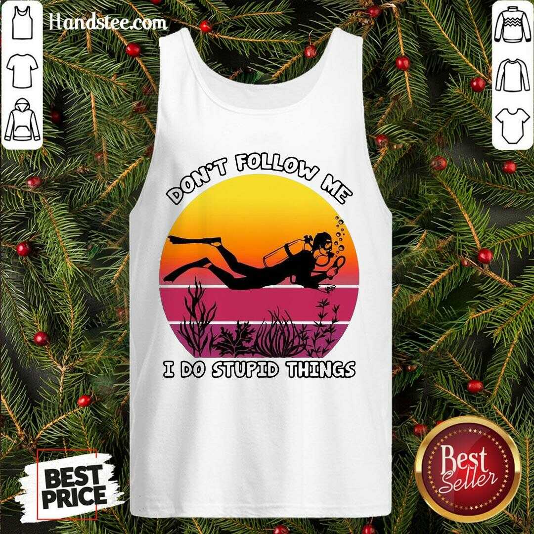 Hot Don’t Follow Me I Do Stupid Things Shirt