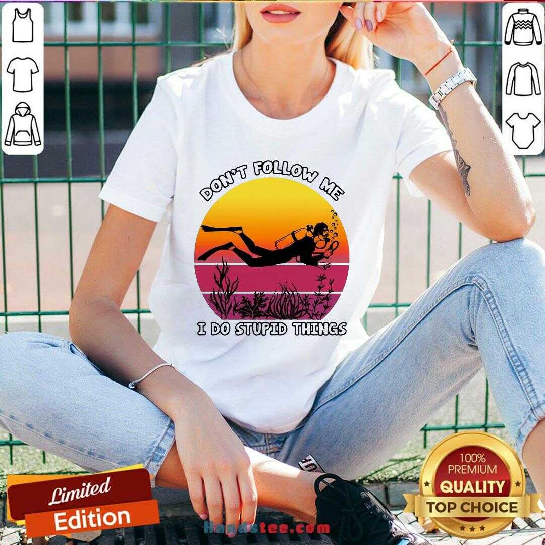Hot Don’t Follow Me I Do Stupid Things Shirt