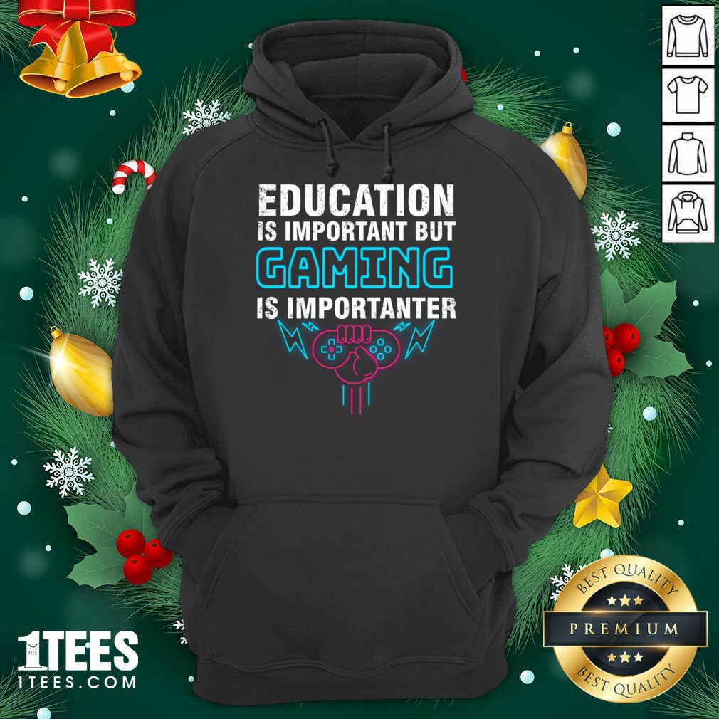 Hot Education Is Important But Gaming Is Importanter Shirt
