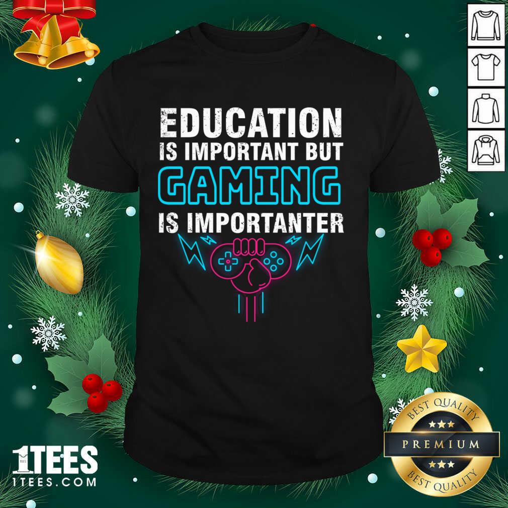 Hot Education Is Important But Gaming Is Importanter Shirt