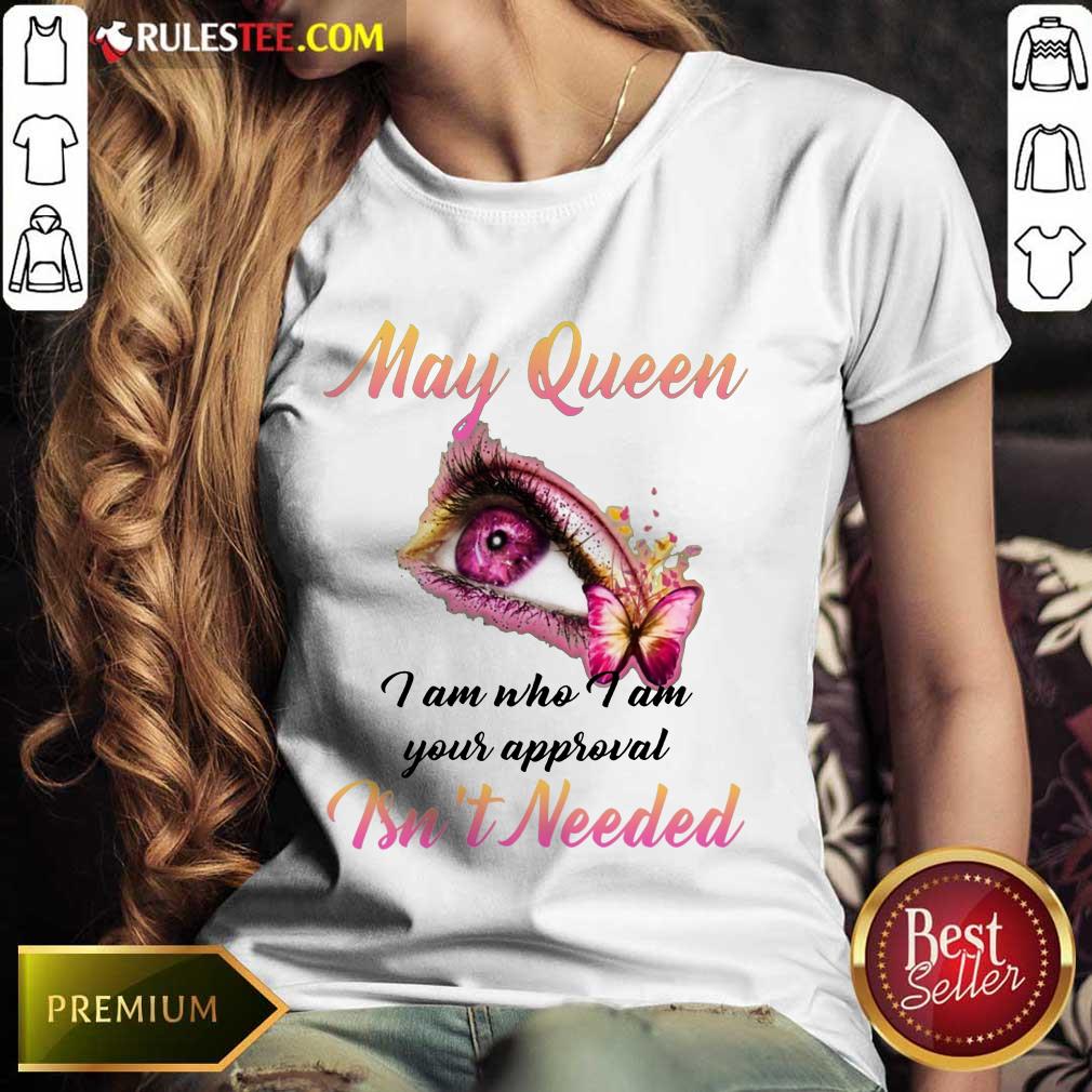 Hot Eye And Butterfly May Queen I Am Who I Am Your Approval Shirt